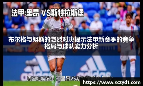 布尔格与朗斯的激烈对决揭示法甲新赛季的竞争格局与球队实力分析