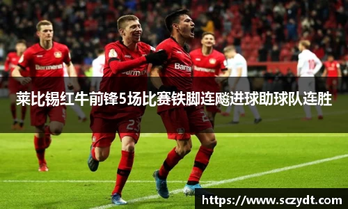 莱比锡红牛前锋5场比赛铁脚连飚进球助球队连胜