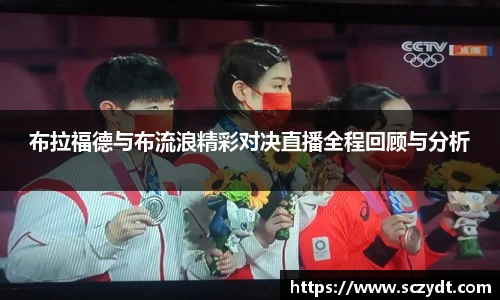 布拉福德与布流浪精彩对决直播全程回顾与分析